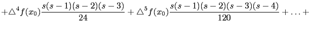 $\displaystyle + \triangle^4 f (x_0) \frac{s(s-1)(s-2)(s-3)}{24}
+ \triangle^5 f (x_0) \frac{s(s-1)(s-2)(s-3)(s-4)}{120} + \dots + $