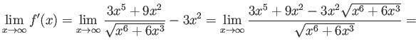 $\displaystyle \lim_{x \rightarrow \infty} f'(x) =
\lim_{x \rightarrow \infty}
...
...w \infty}
\frac{3 x^5 + 9x^2 - 3x^2 \sqrt{x^6 + 6 x^3}}{\sqrt{x^6 + 6 x^3}} = $