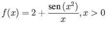 $\displaystyle f(x) = 2 + \frac{ \mbox{sen}   (x^2) }{x}, x > 0$