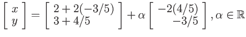 $\displaystyle \left[ \begin{array}{l}
x \ y \end{array} \right] =
\left[ \beg...
... \begin{array}{r}
-2(4/5) \ -3/5 \end{array} \right] , \alpha \in {\mathbb{R}}$