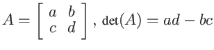 $\displaystyle A = \left[ \begin{array}{cc}
a & b \\ c & d \end{array} \right] , \mbox{ det}(A)=ad - bc$