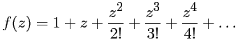 $\displaystyle f(z) = 1 + z + \frac{z^2}{2!} + \frac{z^3}{3!} + \frac{z^4}{4!}
+ \dots $