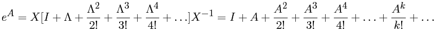$\displaystyle e^A = X [ I + \Lambda + \frac{\Lambda^2}{2!} +
\frac{\Lambda^3}{3...
...c{A^2}{2!} + \frac{A^3}{3!} + \frac{A^4}{4!} + \dots +
\frac{A^k}{k!} + \dots $