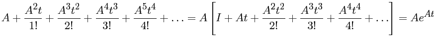 $\displaystyle
A + \frac{A^2t}{1!} + \frac{A^3 t^2}{2!} +
\frac{A^4 t^3}{3!} ...
...2t^2}{2!} + \frac{A^3 t^3}{3!} +
\frac{A^4 t^4}{4!} + \dots \right] = A e^{At} $