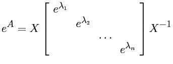 $\displaystyle e^{A} = X \left[ \begin{array}{cccc}
e^{\lambda_1} & & & \\
& e...
...a_2} & & \\
& & \dots & \\
& & & e^{\lambda_n}
\end{array} \right] X^{-1} $