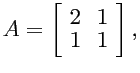 $A = \left[ \begin{array}{cc}
2 & 1 \\ 1 & 1 \end{array} \right],$