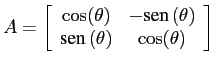$A = \left[ \begin{array}{cc}
\cos(\theta) & -\mbox{sen} \, (\theta) \\ \mbox{sen} \, (\theta) & \cos(\theta)
\end{array} \right]$