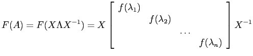 $\displaystyle F(A) = F( X \Lambda X^{-1} ) = X \left[ \begin{array}{cccc}
f(\la...
...bda_2) & & \\
& & \dots & \\
& & & f(\lambda_n)
\end{array} \right] X^{-1} $