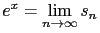 $\displaystyle e^x = \lim_{n \rightarrow \infty} s_n$