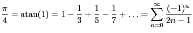 $\displaystyle \frac{\pi}{4} = \mbox{atan} (1) =
1 - \frac{1}{3} + \frac{1}{5} - \frac{1}{7} +\dots =
\sum_{n=0}^{\infty} \frac{(-1)^n}{2n+1} $