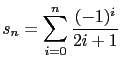 $\displaystyle s_n = \sum_{i=0}^n \frac{(-1)^i}{2i+1} $