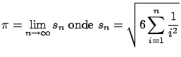 $\displaystyle \pi = \lim_{n \rightarrow \infty} s_n \ \mbox{onde} \
s_n = \sqrt{ 6 \sum_{i=1}^n \frac{1}{i^2} }$