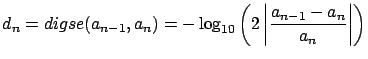 $\displaystyle d_n = digse(a_{n-1},a_n)= -\log_{10} \left( 2 \left\vert \frac{a_{n-1}-a_n}{a_n} \right\vert
\right) $