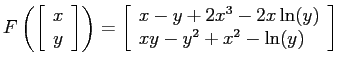 $\displaystyle F \left( \left[ \begin{array}{c} x \\ y \end{array} \right]
\righ...
...ray}{l}
x - y + 2x^3 - 2x \ln(y) \\ xy - y^2 + x^2 - \ln(y)
\end{array} \right]$