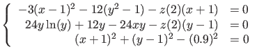 $\displaystyle \left\{ \begin{array}{rl}
-3(x-1)^2 - 12(y^2-1) - z (2)(x+1) & = ...
...y - z (2)(y-1) & = 0 \\
(x+1)^2 + (y-1)^2 - (0.9)^2 & = 0
\end{array} \right. $