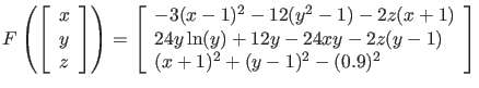 $\displaystyle F \left( \left[ \begin{array}{c}
x \\ y \\ z \end{array} \right] ...
...+ 12 y - 24xy - 2 z (y-1) \\
(x+1)^2 + (y-1)^2 - (0.9)^2
\end{array} \right] $