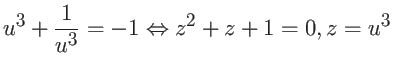 $\displaystyle u^3 + \frac{1}{u^3} = -1 \Leftrightarrow
z^2 + z + 1 = 0, z = u^3$
