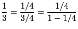 $\displaystyle \frac{1}{3} = \frac{1/4}{3/4} = \frac{1/4}{1-1/4} $