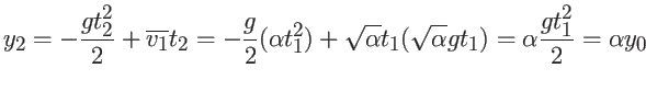 $\displaystyle y_2 = -\frac{g t_2^2}{2} + \overline{v_1} t_2 =
-\frac{g}{2} (\al...
...sqrt{\alpha} t_1 ( \sqrt{\alpha} g t_1) =
\alpha \frac{g t_1^2}{2} = \alpha y_0$