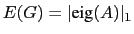 $\displaystyle E (G) = \vert \mbox{eig}(A)\vert _1$